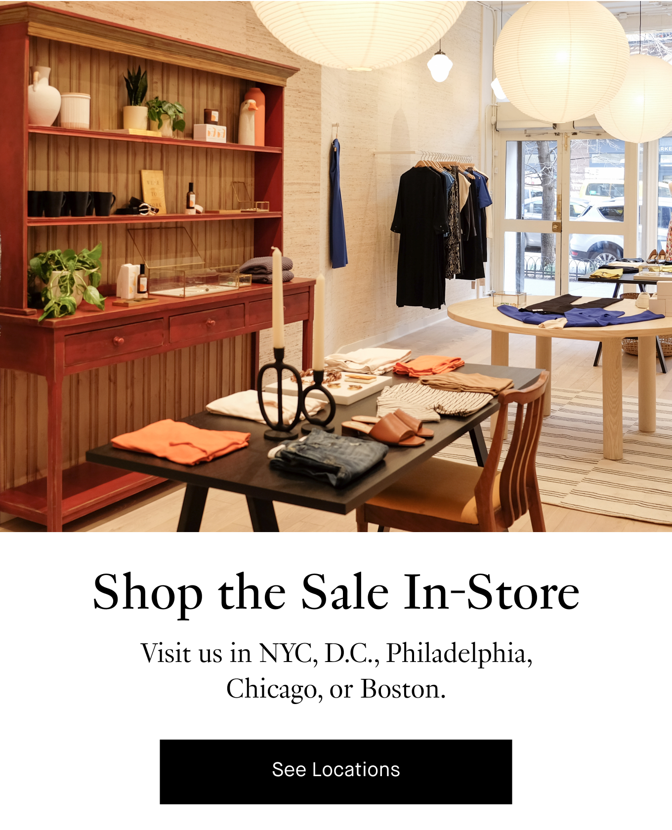 Shop the Sale In-Store: Visit us in NYC, D.C., Philadelphia, Chicago, or Boston. See Locations.