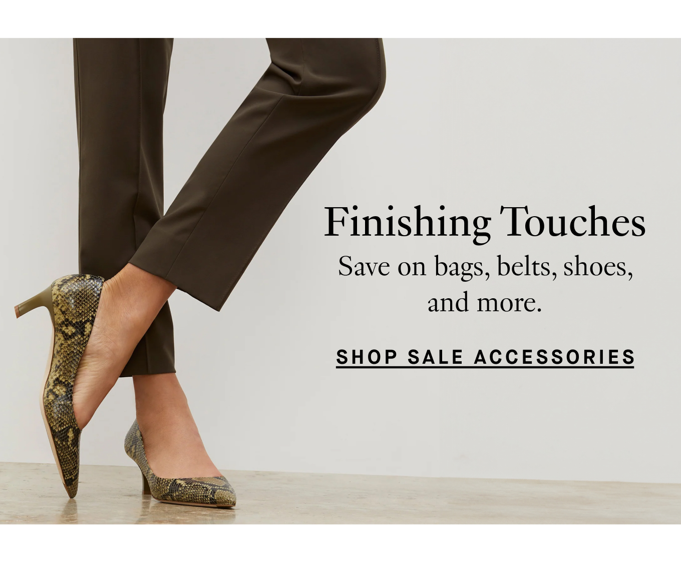 Finishing Touches: Save on bags, belts, shoes, and more. Shop Sale Accessories.