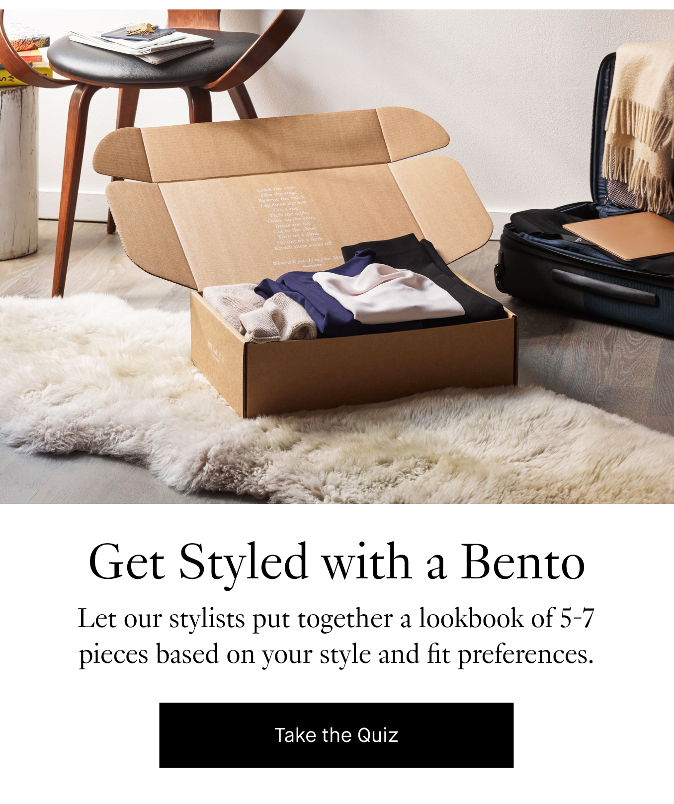 Get Styled with a Bento: Let our stylists put together a lookbook of 5-7 pieces based on your style and fit preferences. Take the Quiz.