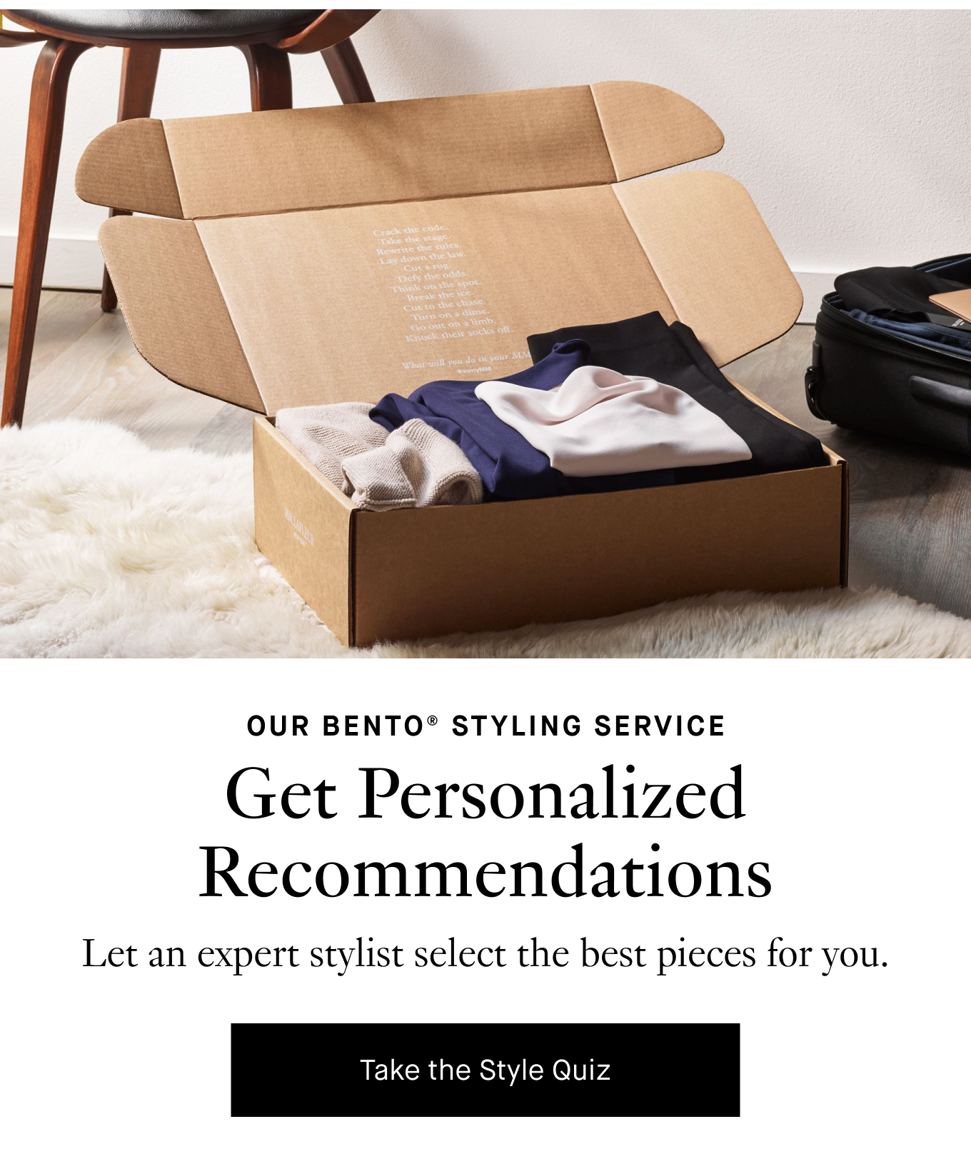 Our Bento® Styling Service. Get Personalized Recommendations. Let an expert stylist select the best pieces for you. Take the Style Quiz.