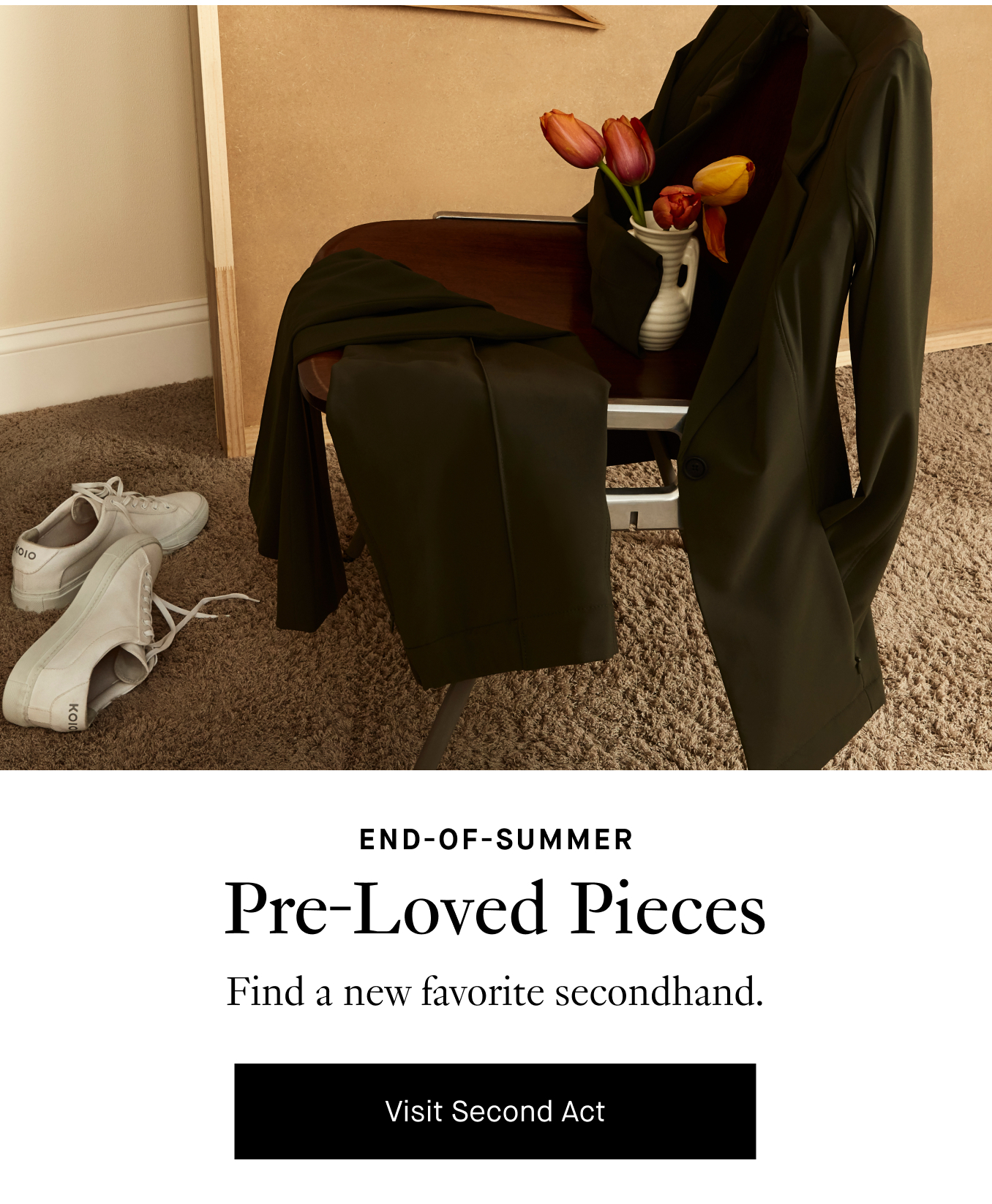 END-OF-SUMMER: Pre-Loved Pieces. Find a new favorite secondhand. Visit Second Act.