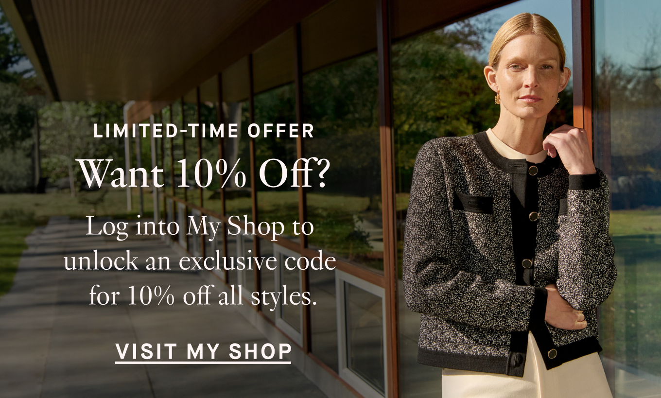 Limited-Time Offer: Want 10% Off? Log into My Shop to unlock an exclusive code for 10% off all styles. Visit My Shop.