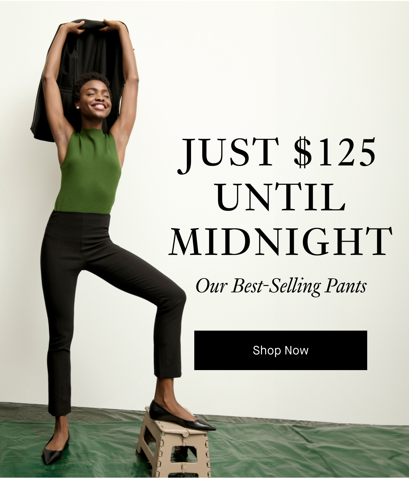  JUST $125 UNTIL MIDNIGHT: Our Best-Selling Pants. Shop Now.