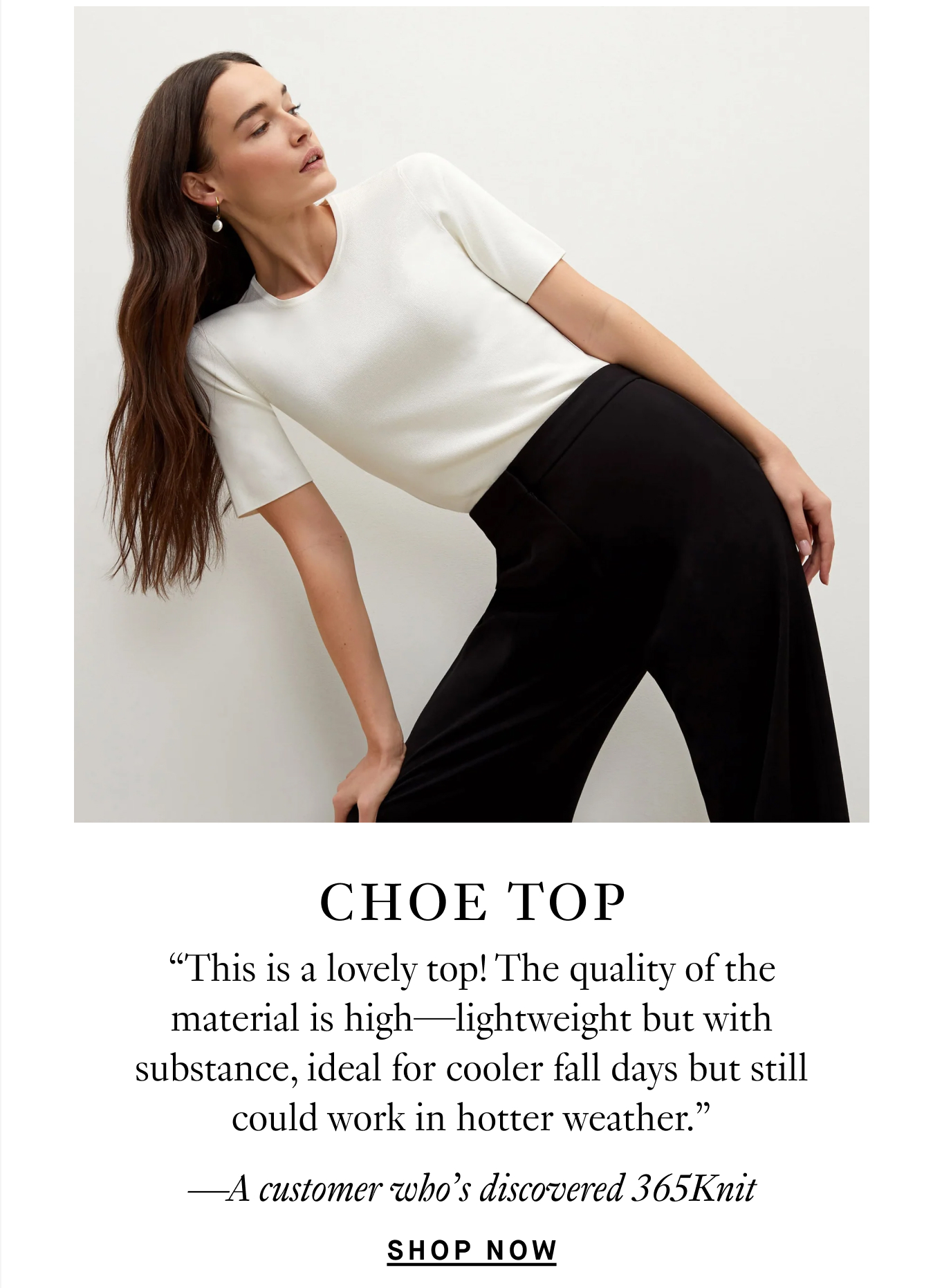 Choe Top: “This is a lovely top! The quality of the material is high—lightweight but with substance, ideal for cooler fall days but still could work in hotter weather.” —A customer who’s discovered 365Knit. Shop Now.