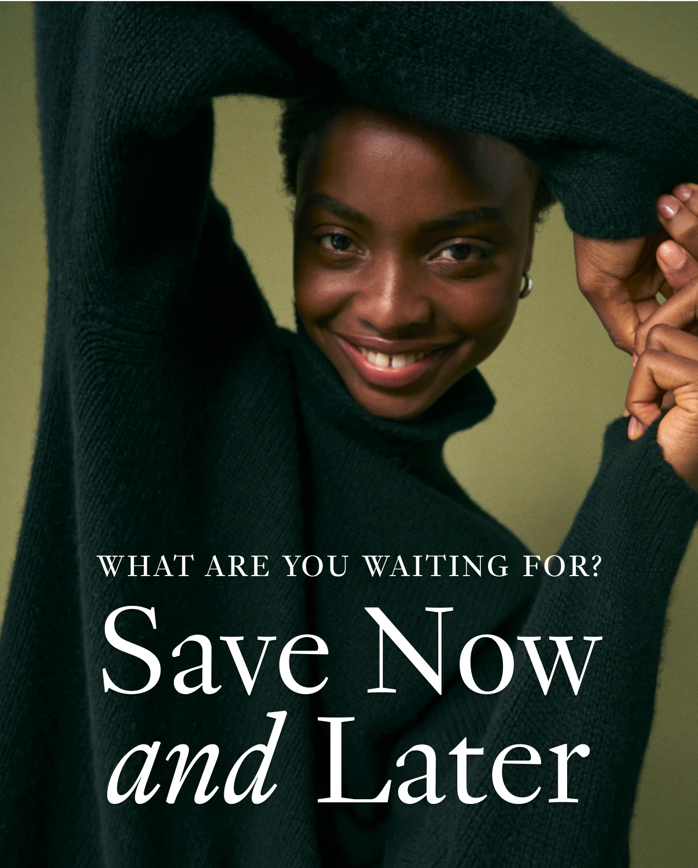 What Are You Waiting For? Save Now—and Later.