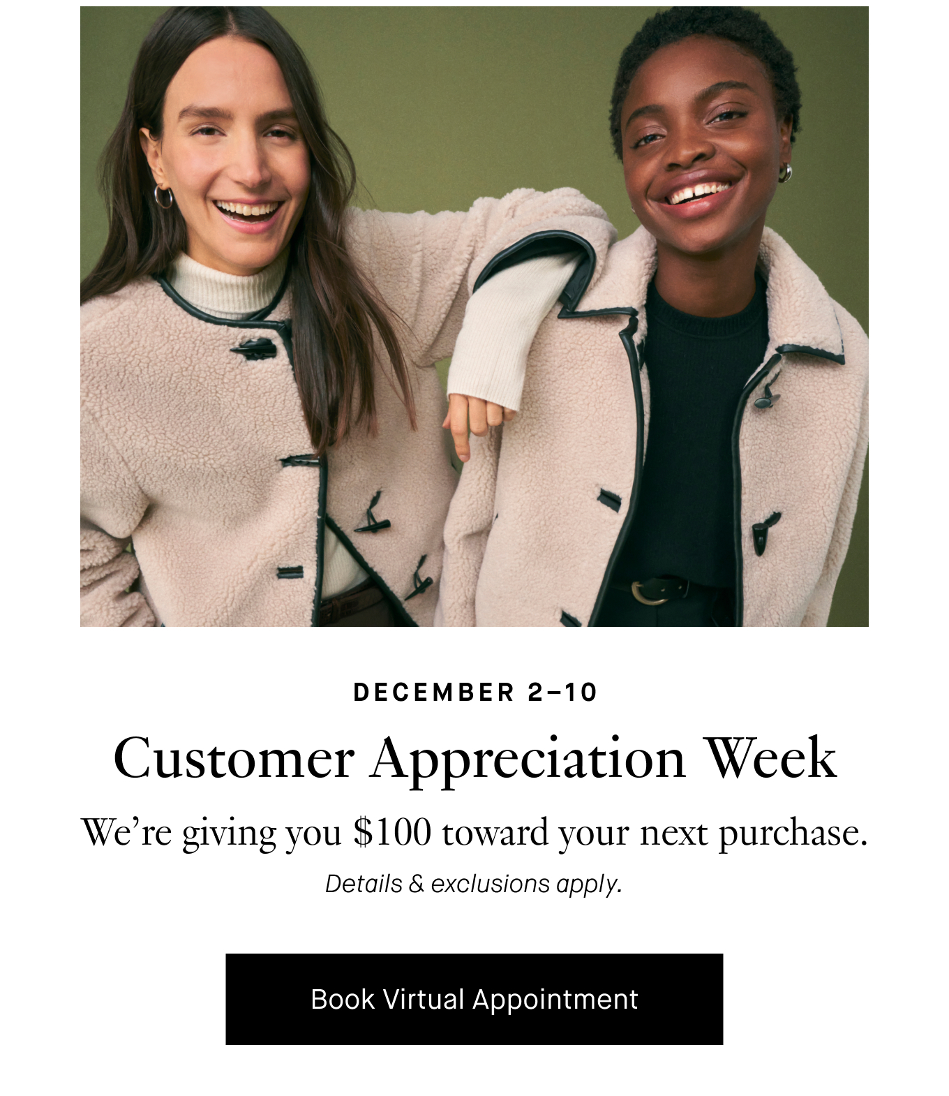 December 2–10: Customer Appreciation Week. We’re giving you $100 toward your next purchase. Details & exclusions apply. Book Virtual Appointment.