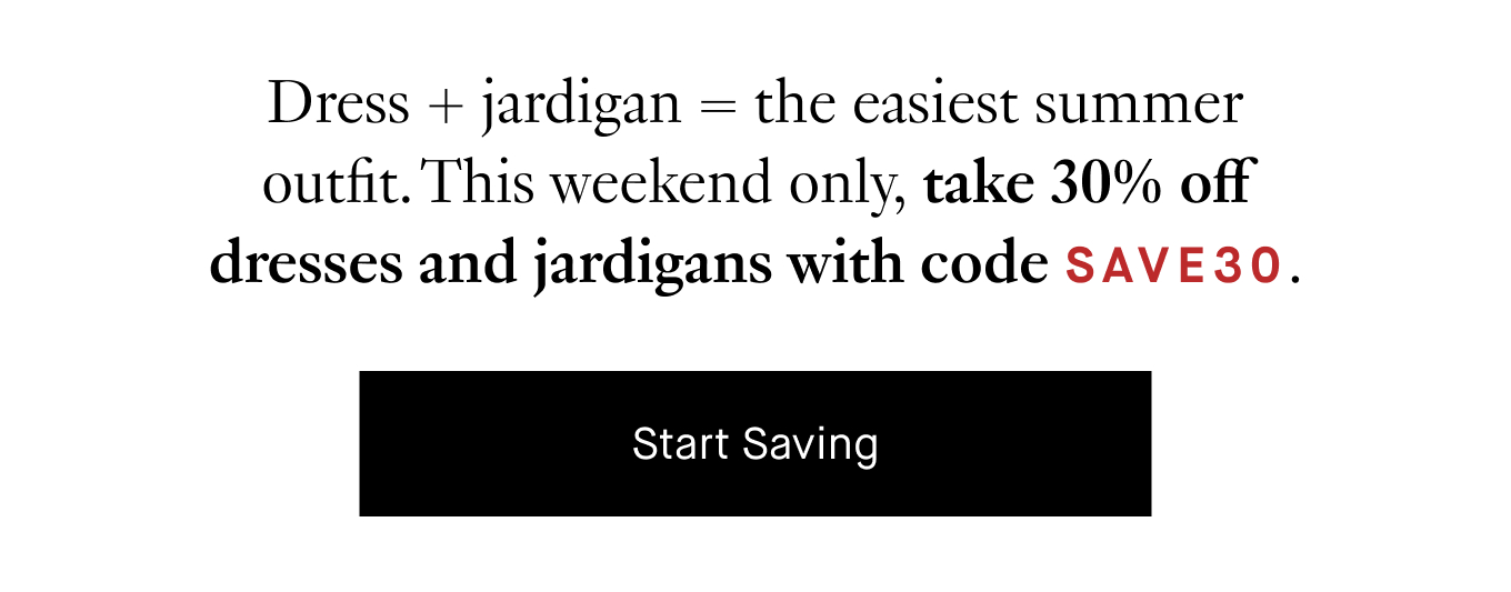 Dress + jardigan=the easiest summer outfit. This weekend only, take 30% off dresses and jardigans with code SAVE30. Start Saving.