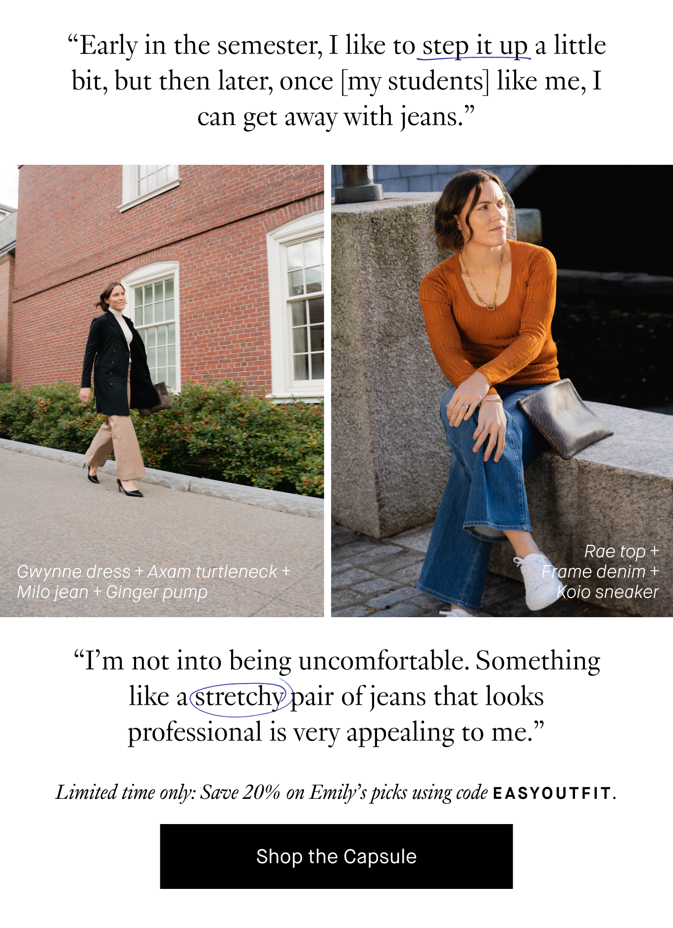 “Early in the semester, I like to step it up a little bit, but then later, once [my students] like me, I can get away with jeans.” “I'm not into being uncomfortable. Something like a stretchy pair of jeans that looks professional is very appealing to me.”