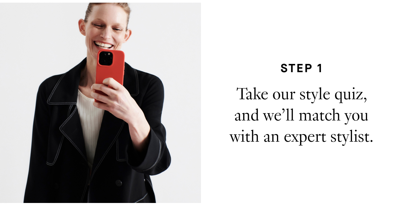 Step 1: Take our style quiz, and we’ll match you with an expert stylist.