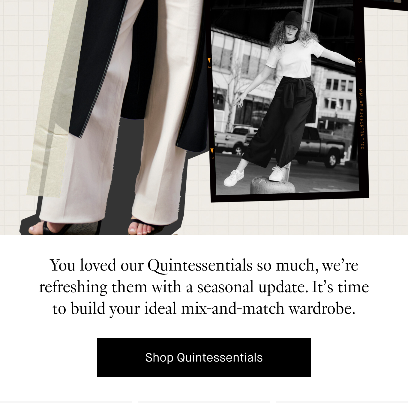 You loved our Quintessentials so much, we’re refreshing them with a seasonal update. It’s time to build your ideal mix-and-match wardrobe. Shop Quintessentials.