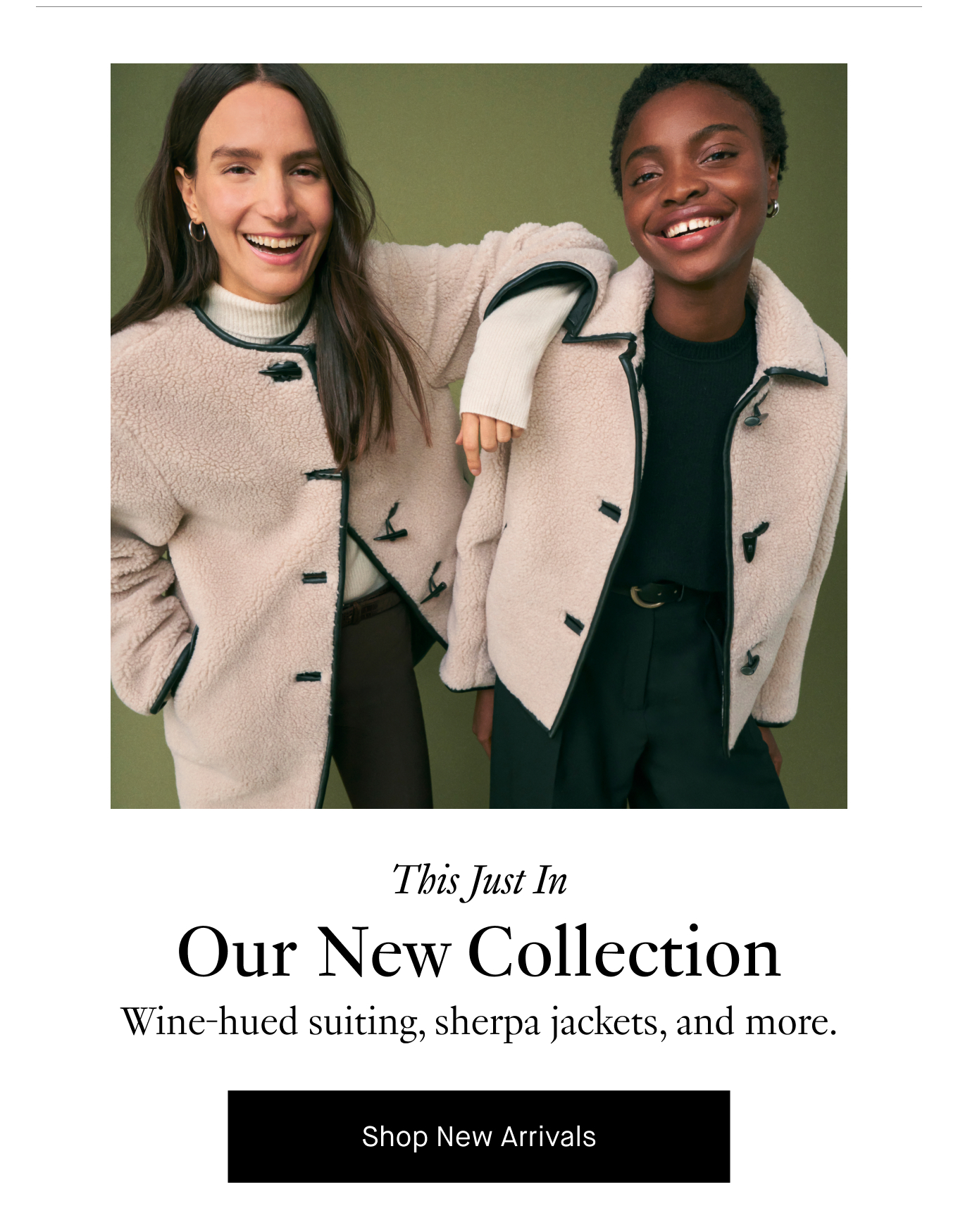 This Just In: Our New Collection. Wine-hued suiting, sherpa jackets, and more. Shop New Arrivals.