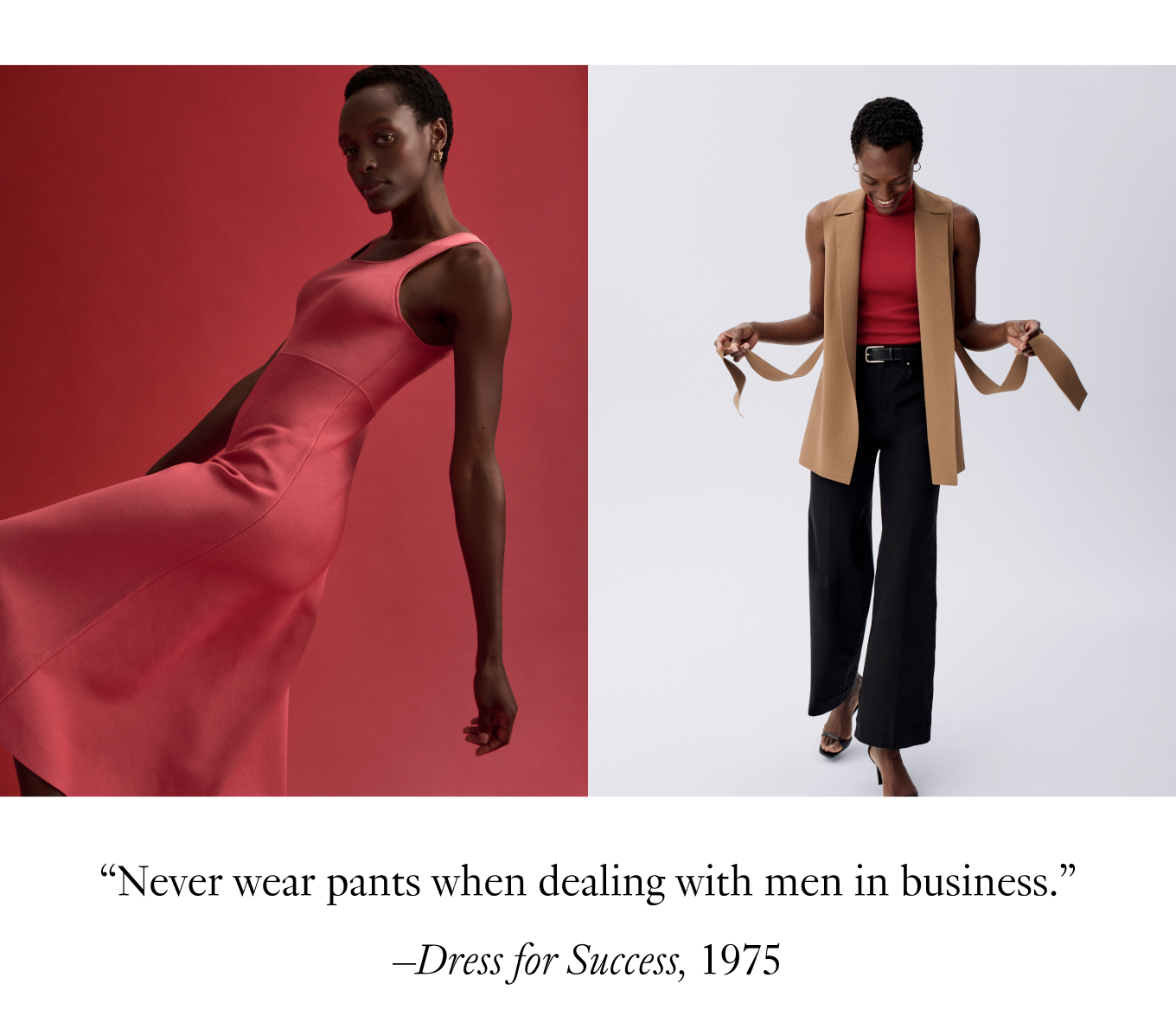 ''Never wear pants when dealing with men in business.''—Dress for Success, 1975.