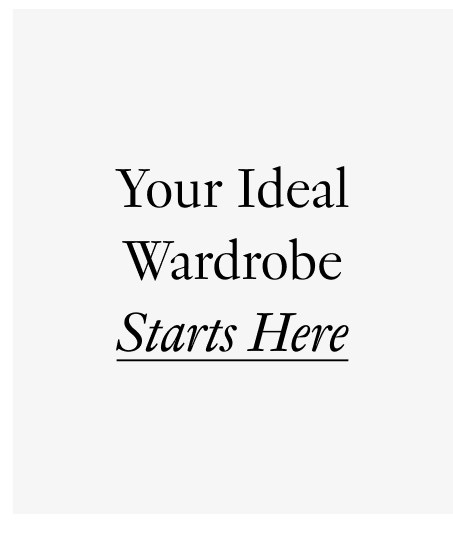 Your Ideal Wardrobe Starts Here.