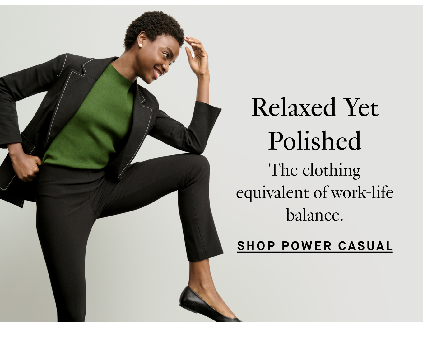 Relaxed Yet Polished: The clothing equivalent of work-life balance. Shop Power Casual.