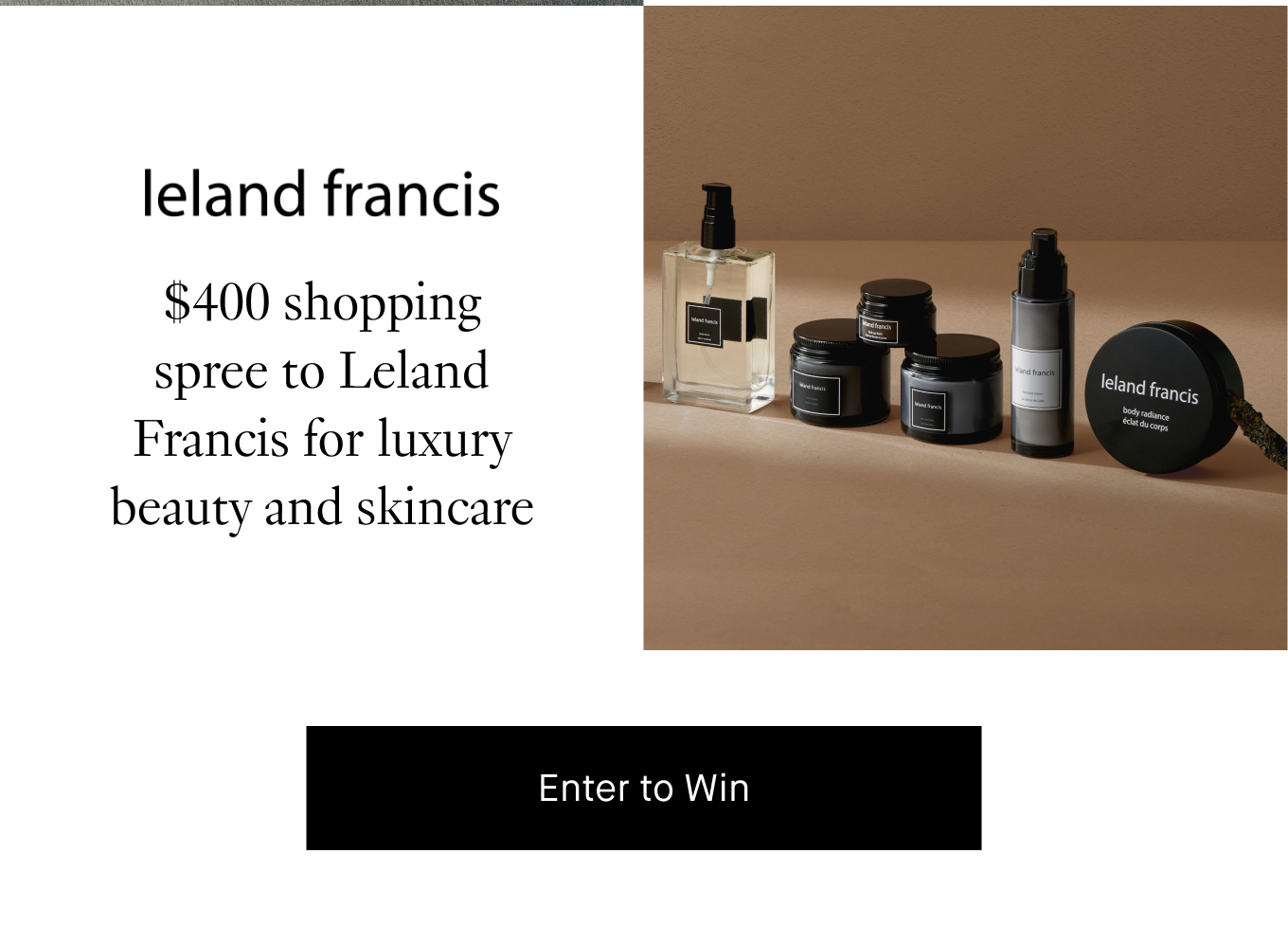 $400 shopping spree to Leland Francis for luxury beauty and skincare . Enter to Win.