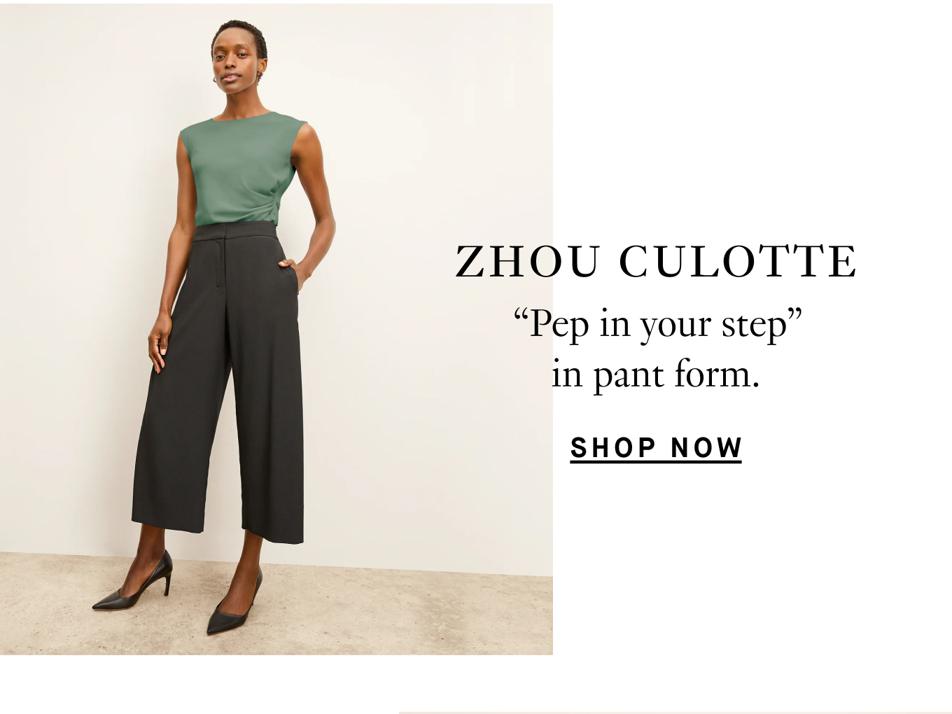 Zhou Culotte: “Pep in your step” in pant form. Shop Now.