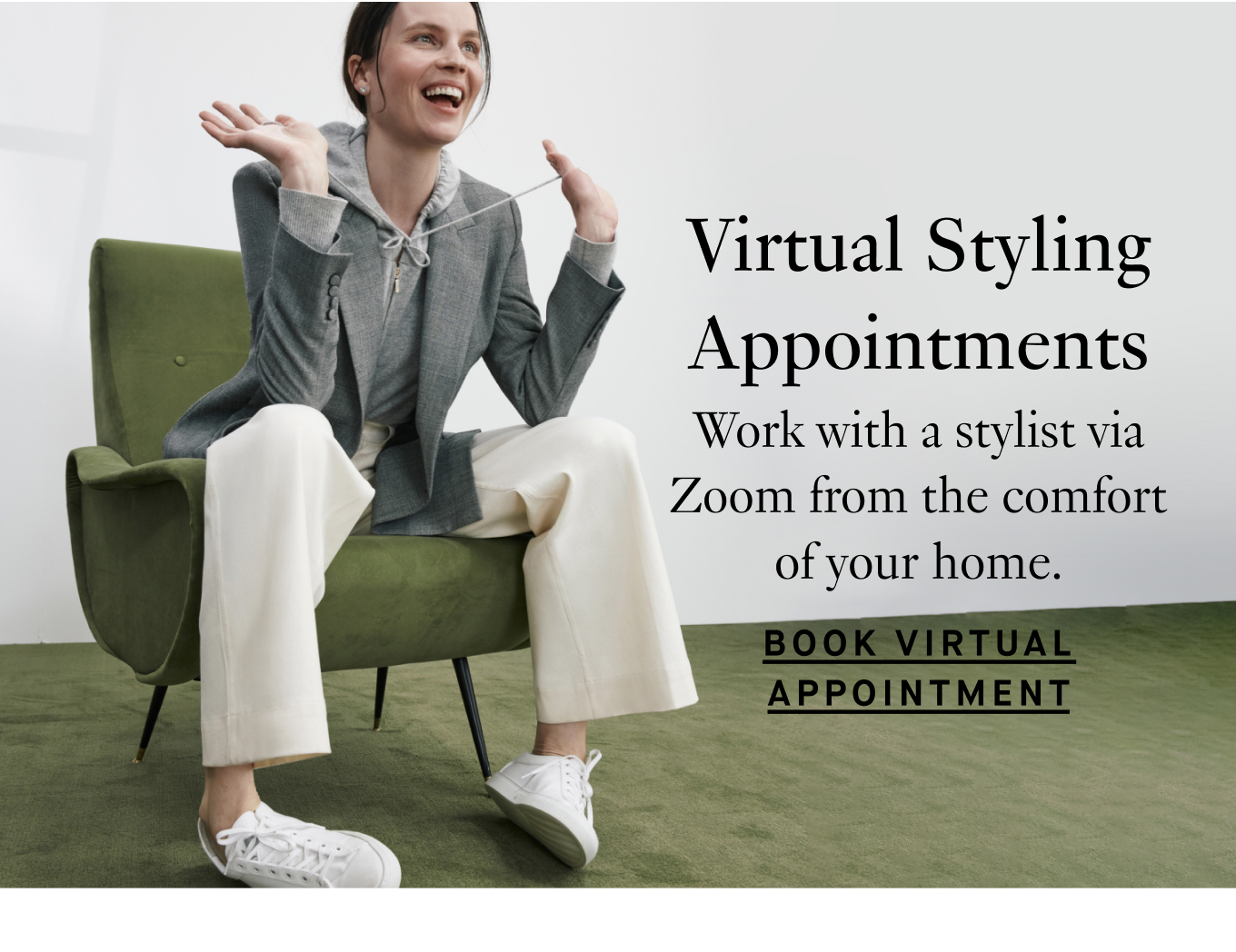 Virtual Styling Appointments: Work with a stylist via Zoom from the comfort of your home. Book Virtual Appointment.