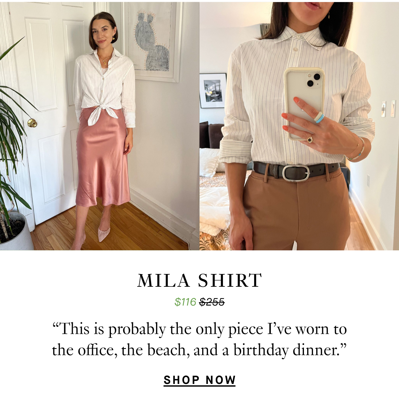 Mila Shirt: “This is probably the only piece I’ve worn to the office, the beach, and a birthday dinner.” Shop Now.