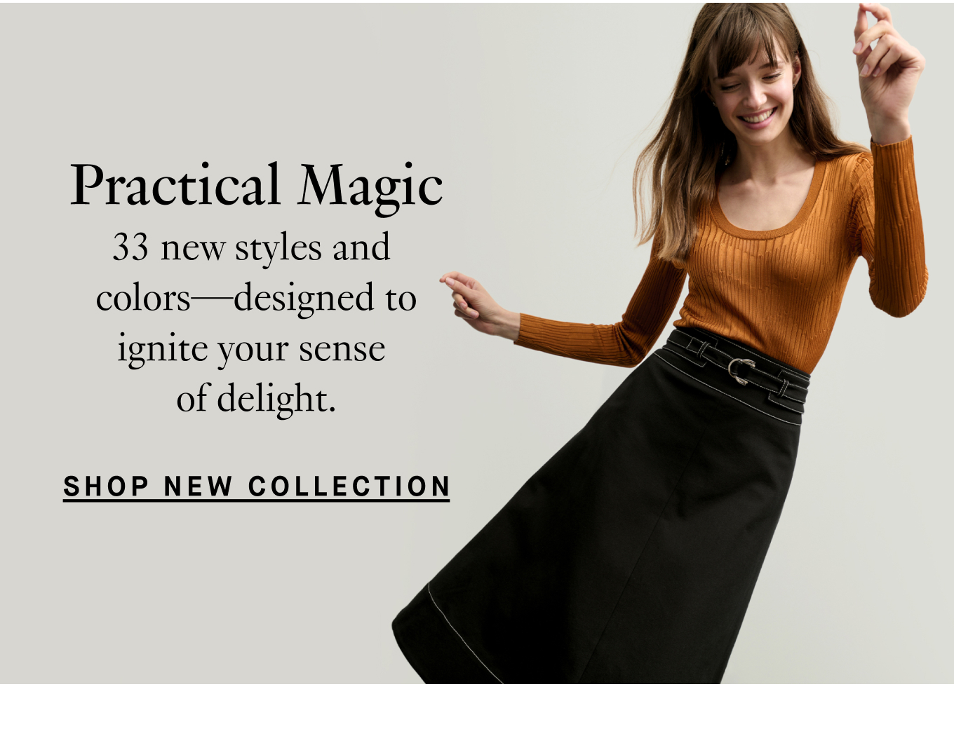 Practical Magic: 33 new styles and colors—designed to ignite your sense of delight. Shop New Collection.