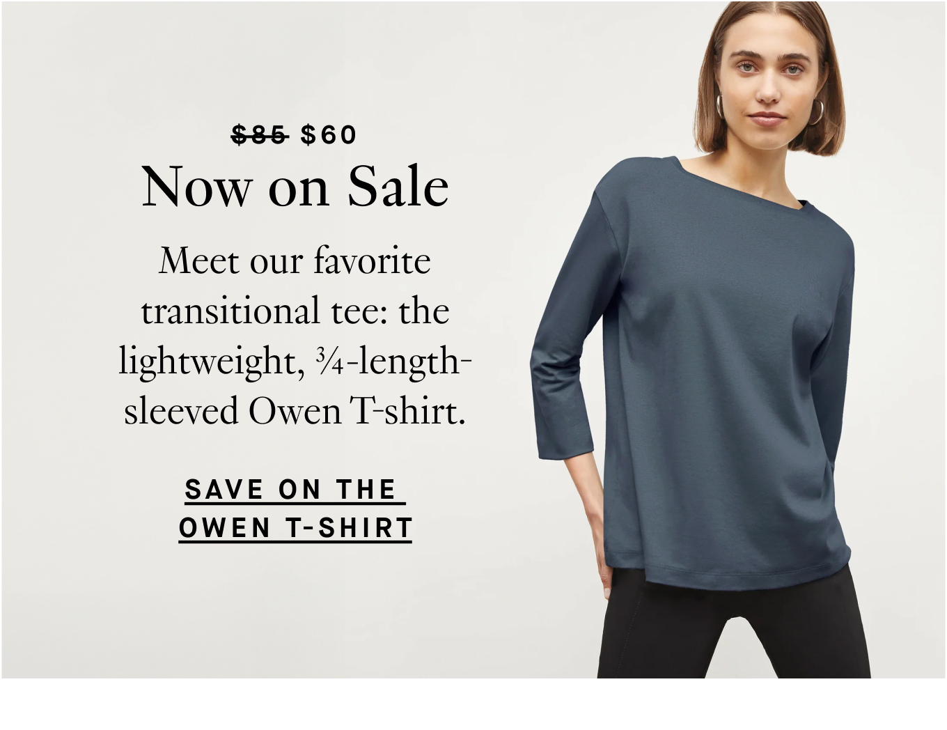 Now on Sale Meet our favorite transitional tee: the lightweight, ¾-length-sleeved Owen T-shirt. Save on the Owen T-Shirt