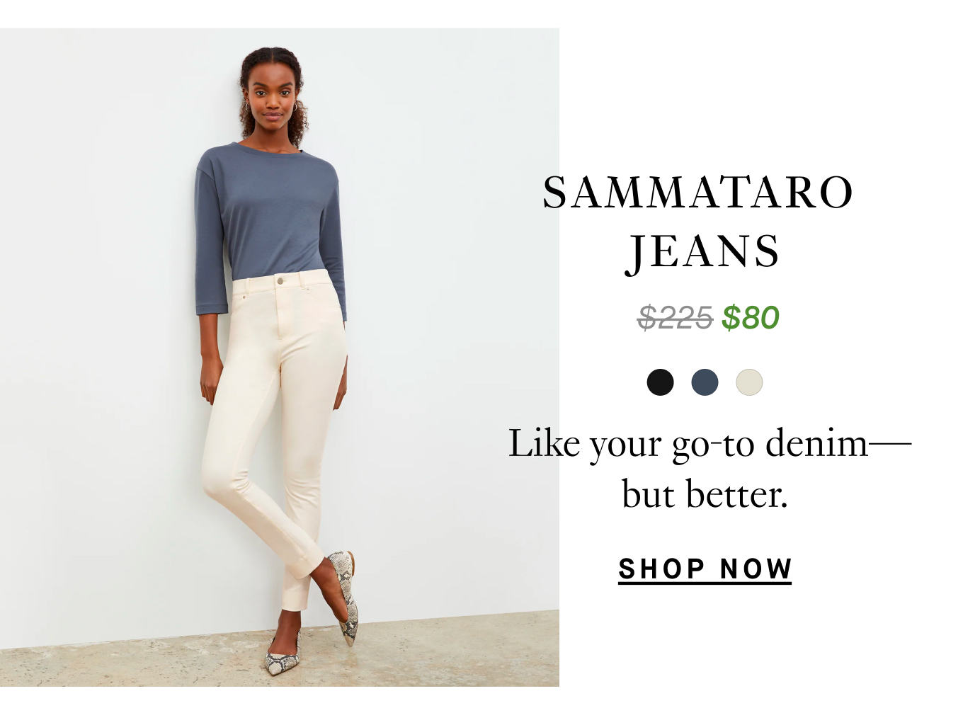 The Sammataro Jeans: Like your go-to denim—but better. From $225 to $80. Shop Now.