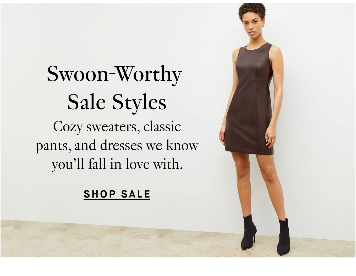 Swoon-Worthy Sale Styles: Cozy sweaters, classic pants, and dresses we know you'll fall in love with. Shop Sale.