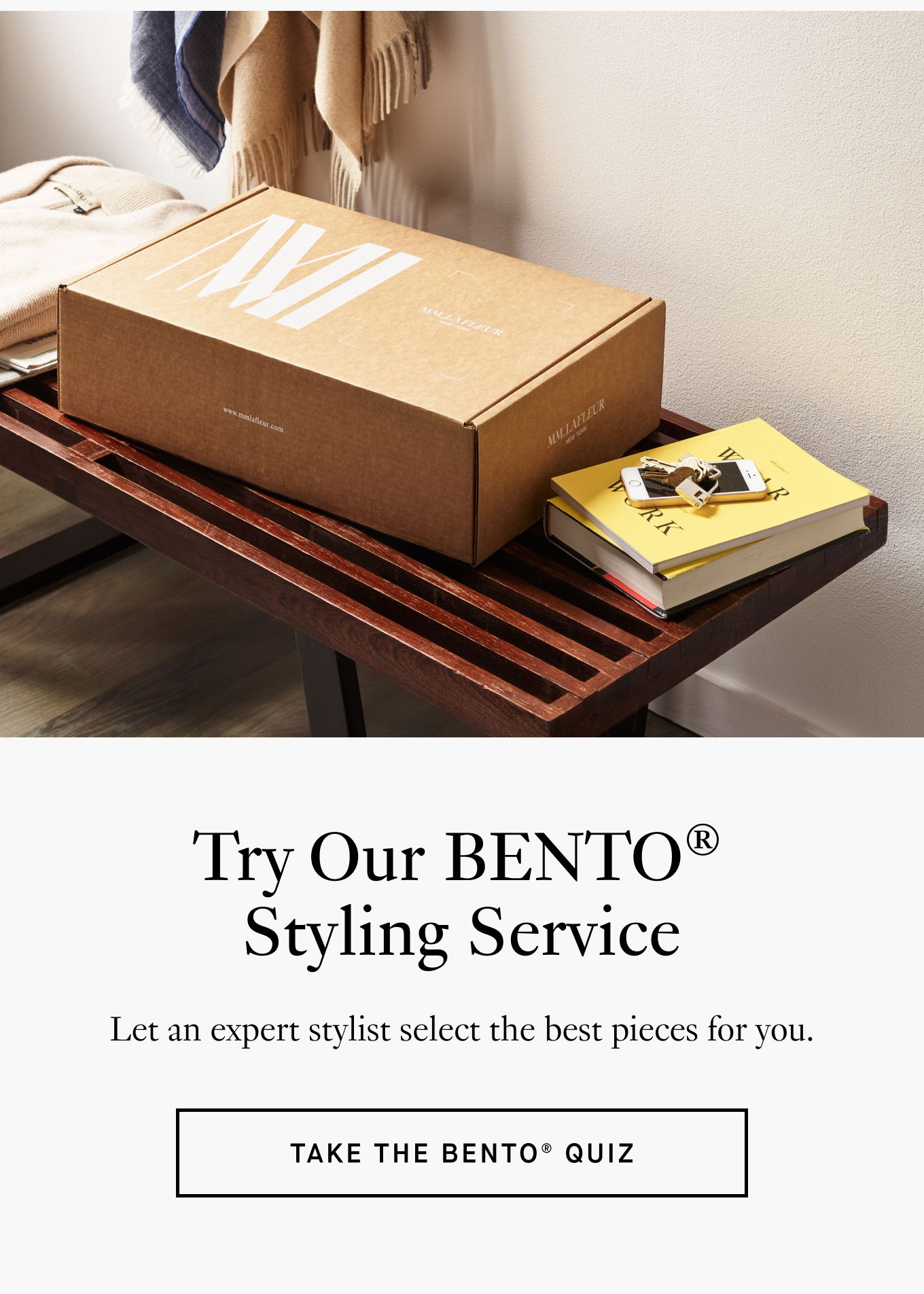 Try Our BENTO®  Styling Service. Let an expert stylist select the best pieces for you. Take the BENTO® Quiz.