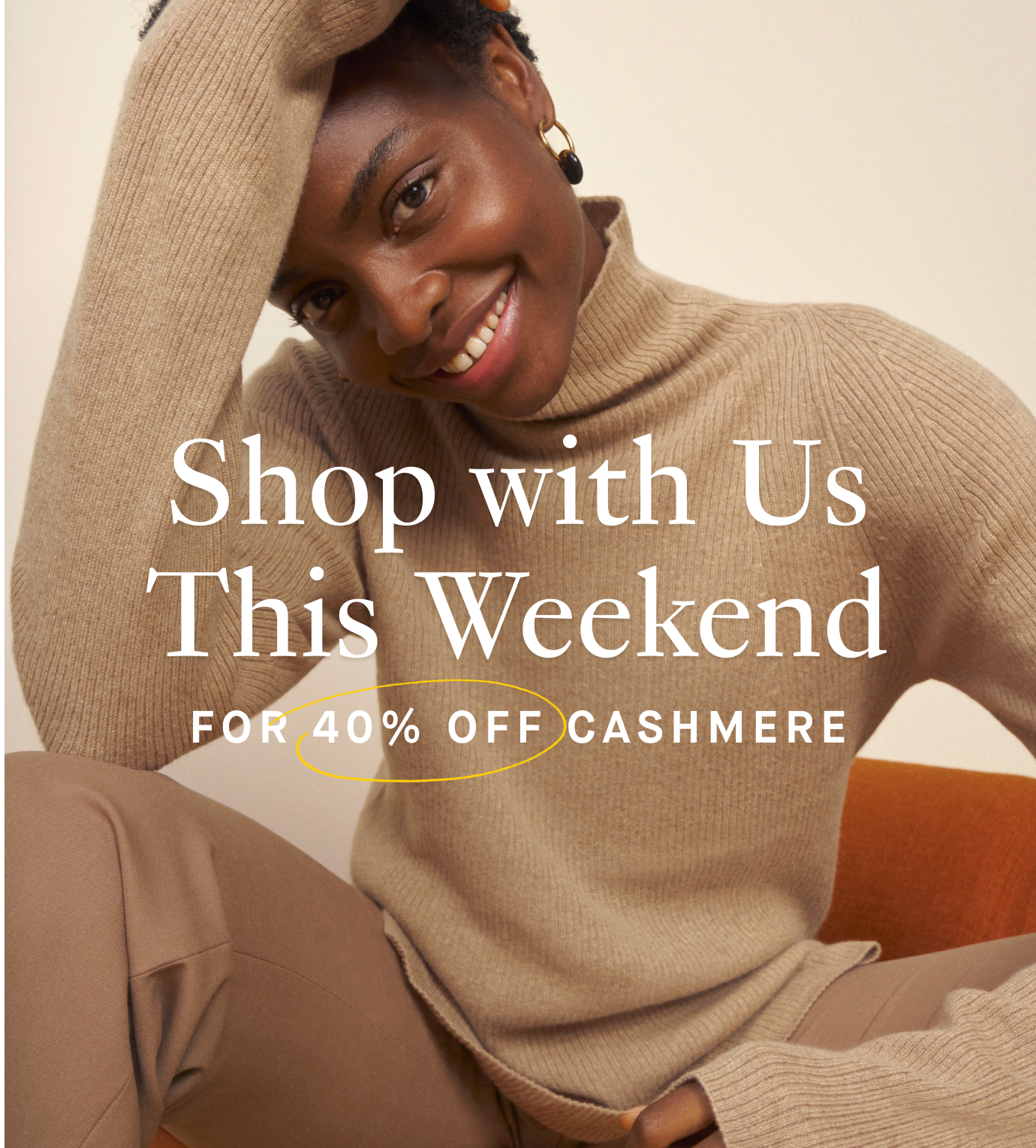 Shop with Us This Weekend For 40% Off Cashmere.