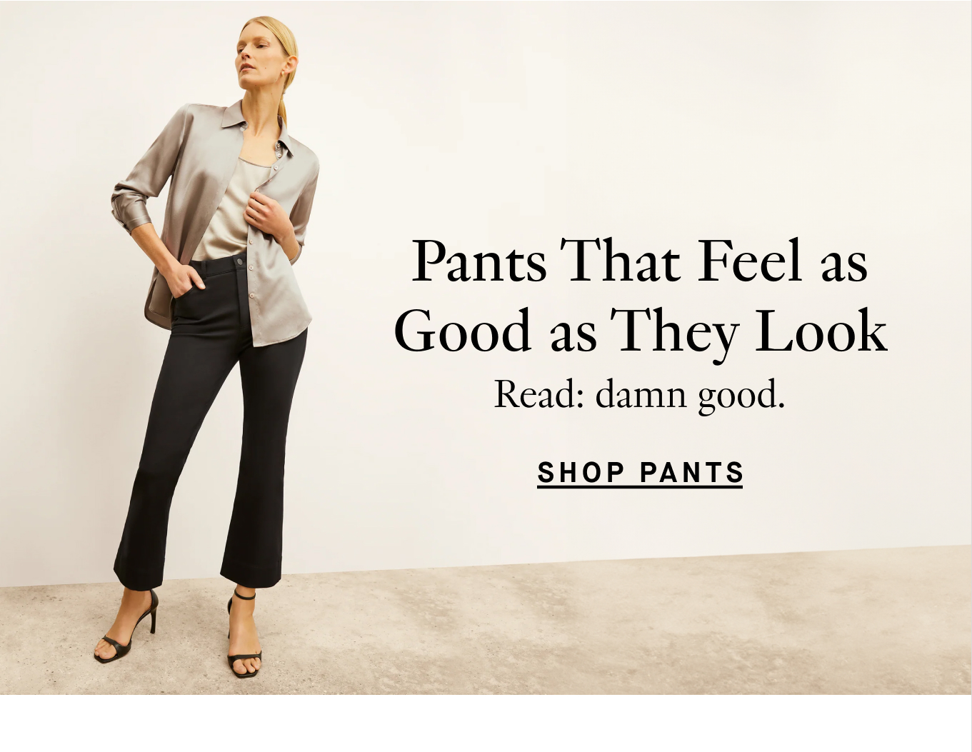 Pants That Feel as Good as They Look. Read: damn good. Shop Pants.