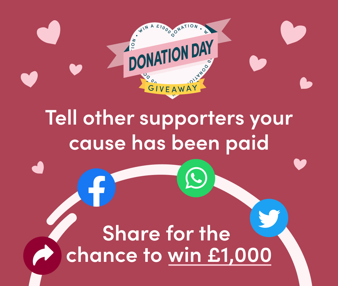 Show other supporters it works! Tell them your cause has been paid for the chance to WIN £1,000