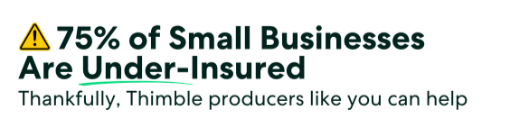 75% of Small Businesses Are Under-Insured | Thankfully, Thimble Producers like you can help