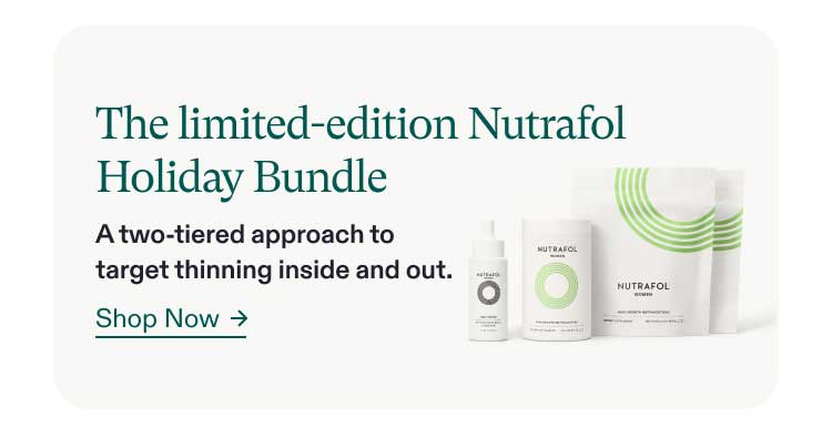 The limited-edition Nutrafol Holiday Bundle - A two-tiered approach to target thinning inside and out. Shop Now.