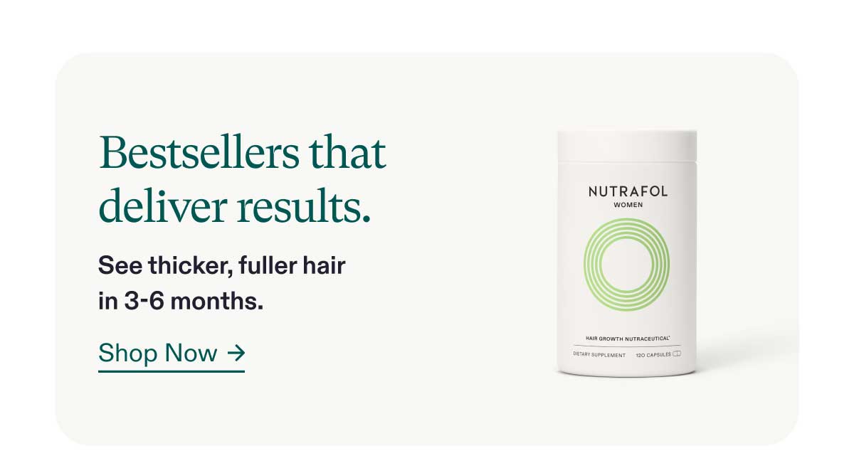 Bestsellers that deliver results. See thicker, fuller hair in 3-6 months. Shop Now.