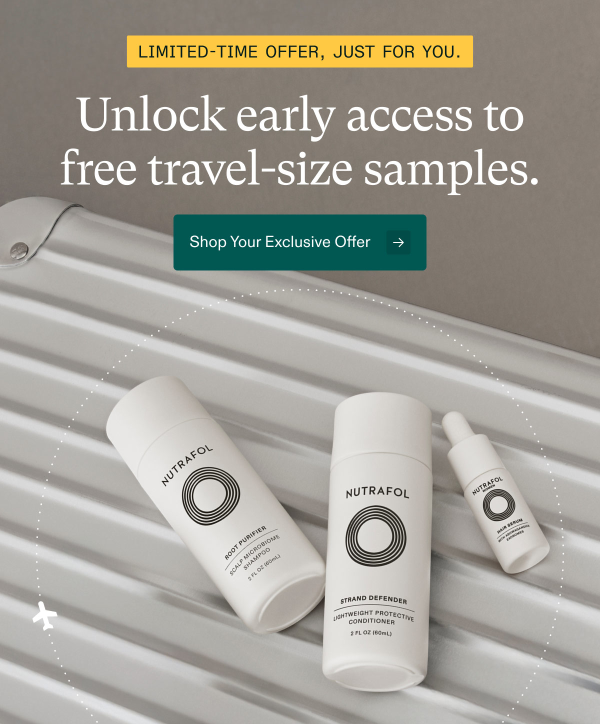 Limited-time offer, just for you. Unlock early access to free travel-size samples. Shop Your Exclusive Offer.