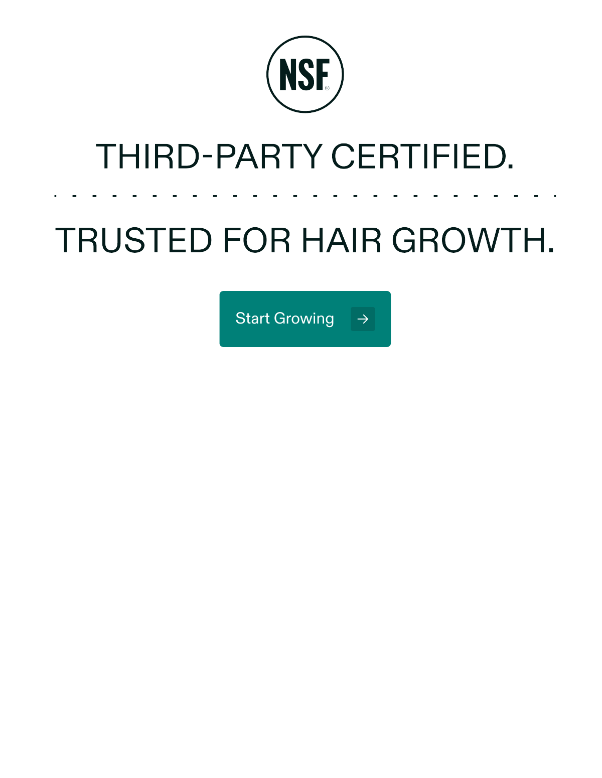 NSF Third-party certified. Trusted for hair growth.Start Growing.