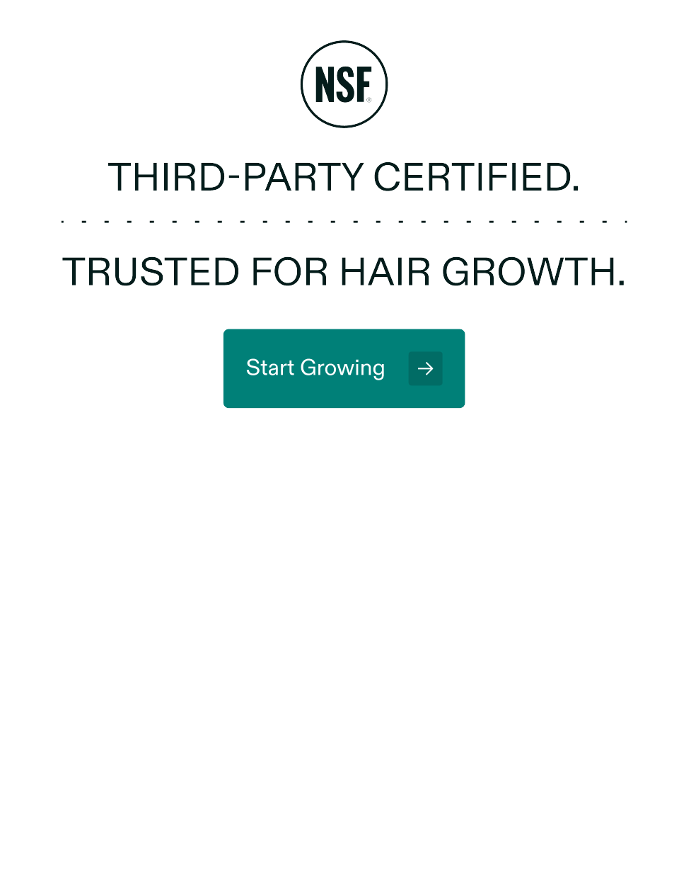 NSF Third-party certified. Trusted for hair growth.Start Growing.
