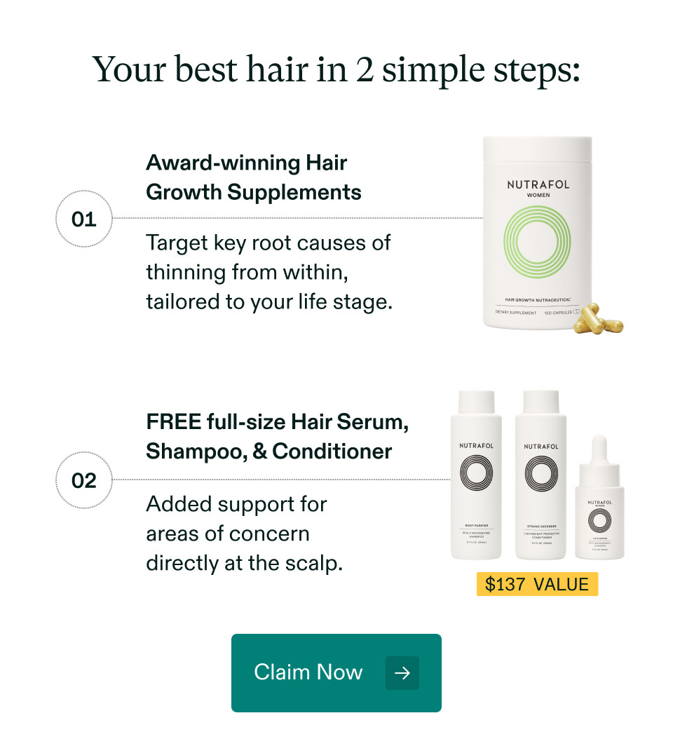 Your best hair in 2 simple steps: Award-winning Hair Growth Supplements - 01 | Target key root causes of thinning from within, tailored to your life stage. FREE full-size Hair Serum, Shampoo, & Conditioner - 02 | Added support for areas of concern directly at the scalp. Claim Now.