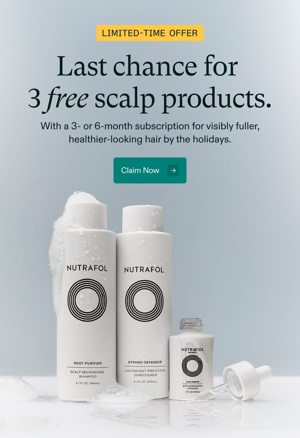 Don't Miss Out! ($66 value) | A free upgrade to your hair health routine. Get 3 FREE physician-formulated scalp care products with a 3- or 6-month hair growth subscription. Claim Now.