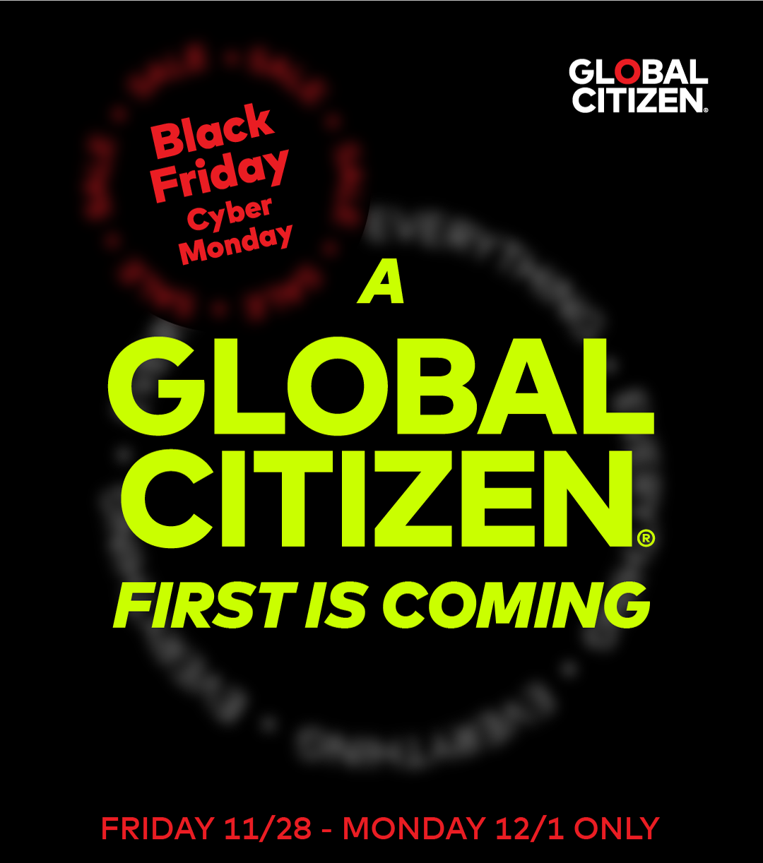 A GLOBAL CITIZEN FIRST IS COMING! Friday 11/28 - Monday 12/1 ONLY