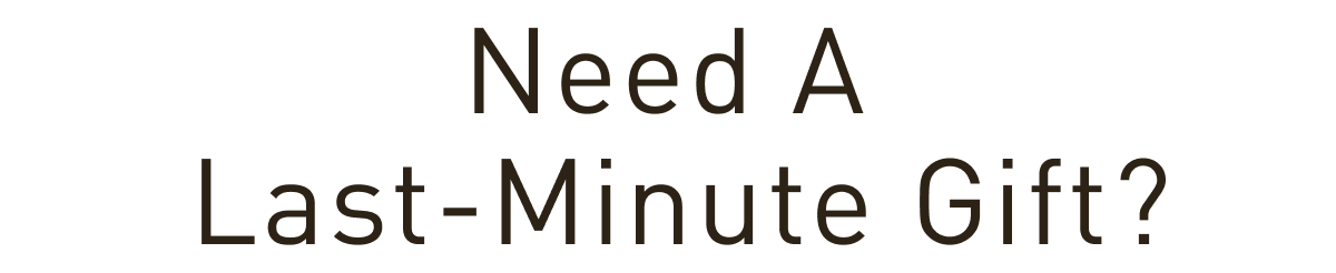 Need A Last-Minute Gift?