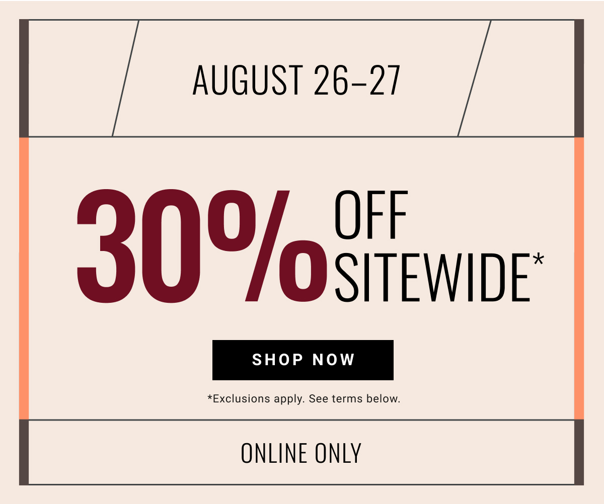 August 26-27 30% Off Sitewide* Shop Now *Exclusions apply. See terms below. Online Only