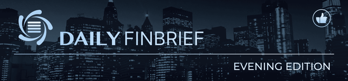 Daily Fin Brief - Evening Edition