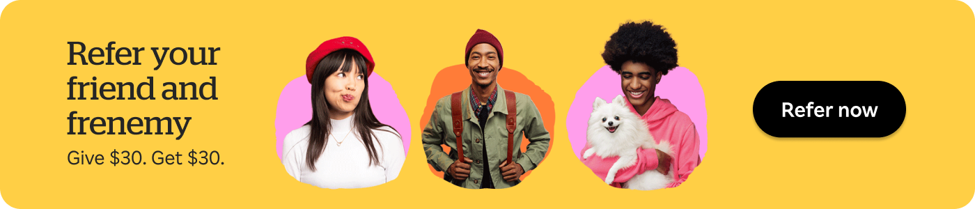 Refer your friend and frenemy. Give $30. Get $30. Refer Now