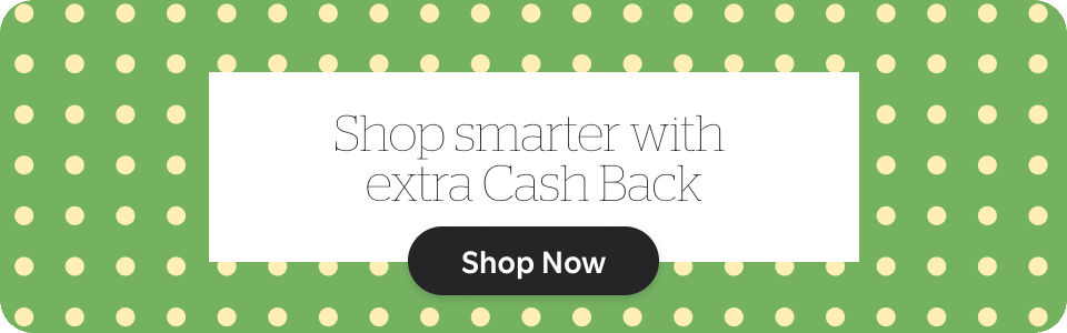 Shop smarter with extra Cash Back. See All Offers