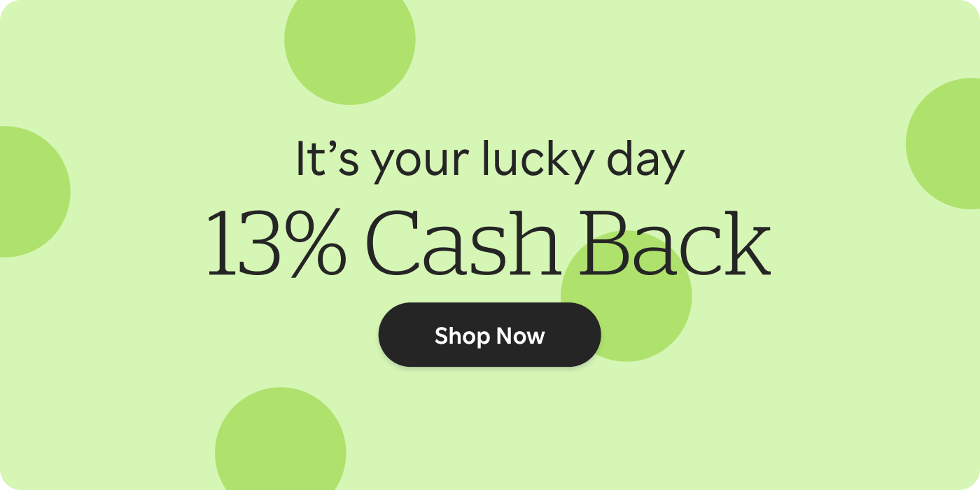It's your lucky day. 13% Cash Back. Shop Now