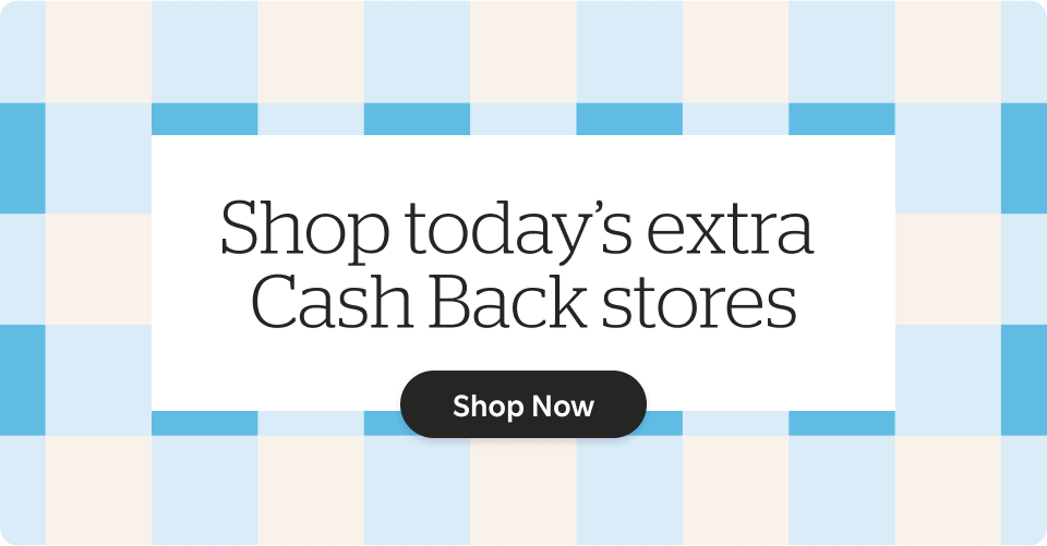 Shop today's extra Cash Back stores. See Stores