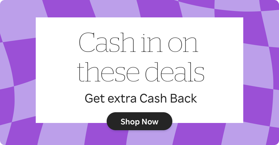 Cash in on these deals. Get extra Cash Back. See Stores