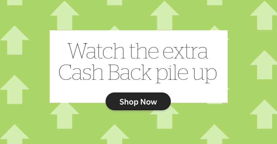 Watch the extra Cash Back pile up. See Stores