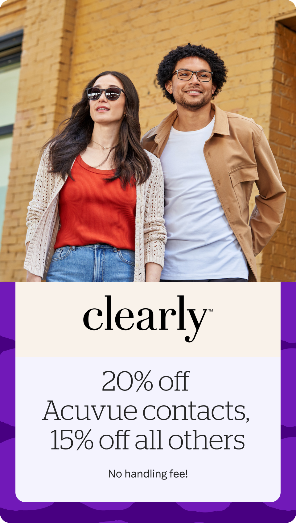 Clearly - 20% off Acuvue contacts, 15% off all others & no handling fee!