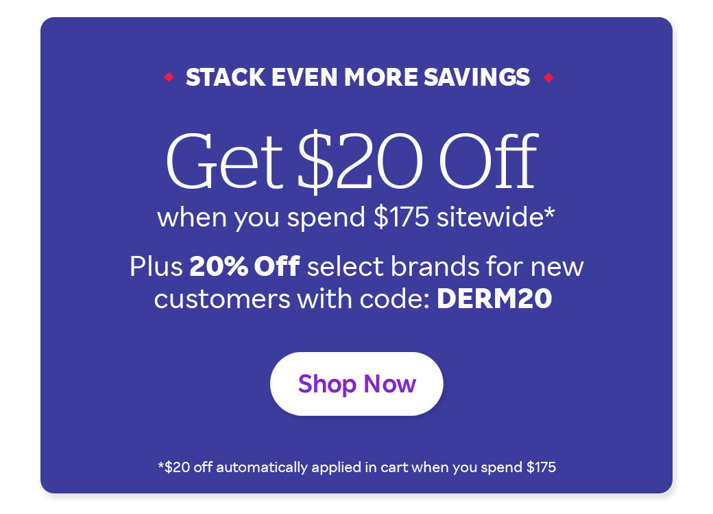 Get $20 Off when you spend $175 sidewide* Plus 20% Off select brands for new customers with code: DERM20